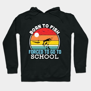 Born To Fish Forced To Go To School Hoodie